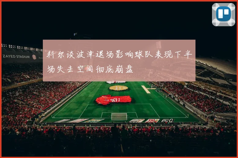 科尔谈波津退场影响球队表现下半场失去空间彻底崩盘