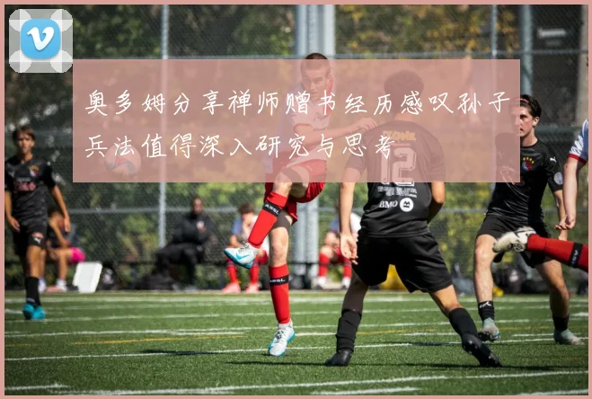 奥多姆分享禅师赠书经历感叹孙子兵法值得深入研究与思考